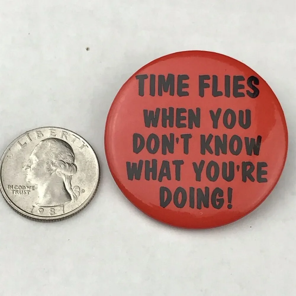 Time Flies When You Don't Know What You're Doing Humorous Pin Button Pinback VTG